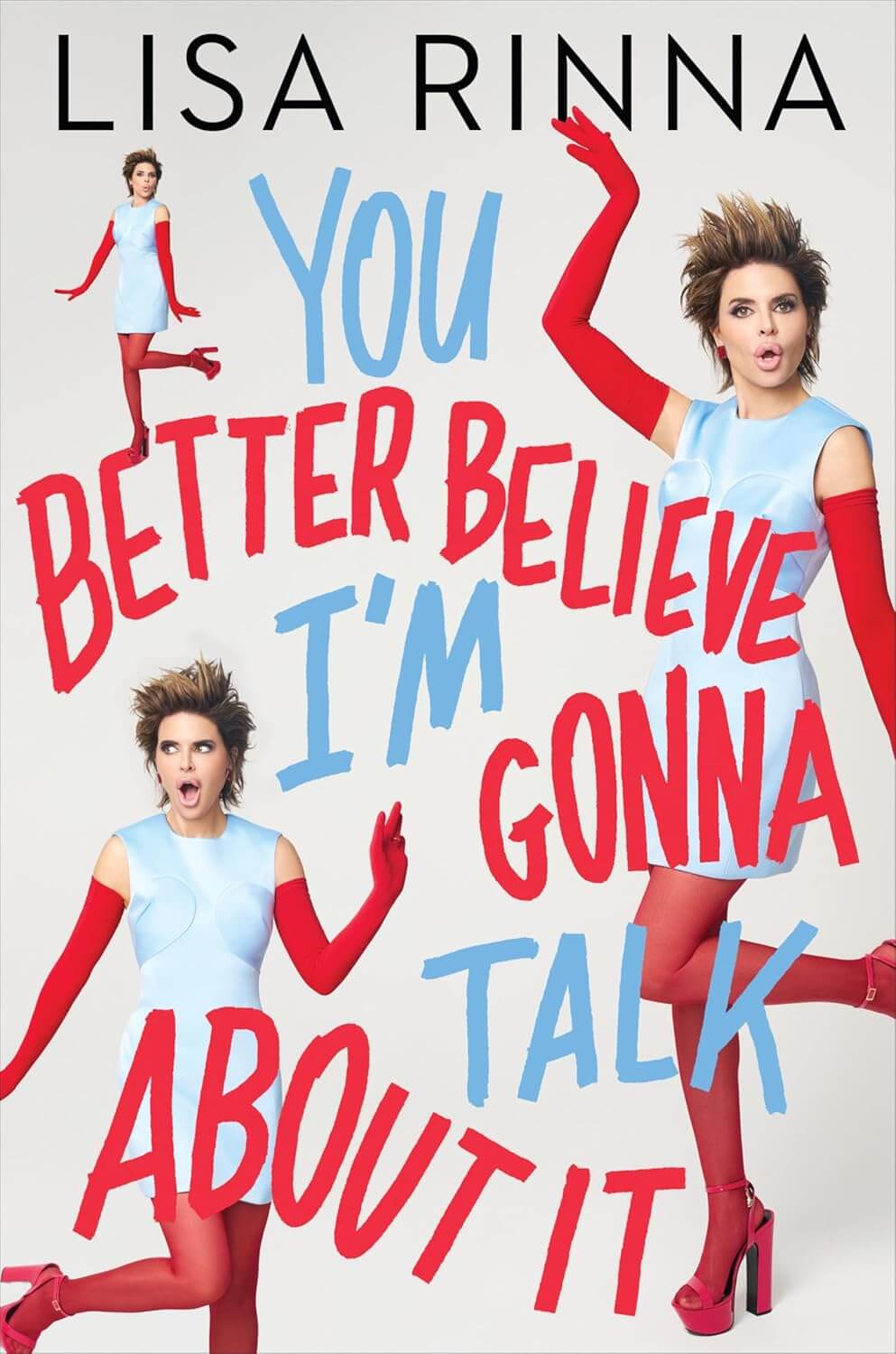 Cover for "You Better Believe I'm Gonna Talk About It" by Lisa Rinna, featuring a plain background with the author featured multiple times in different poses but with one of them extending off of the edge of the page.